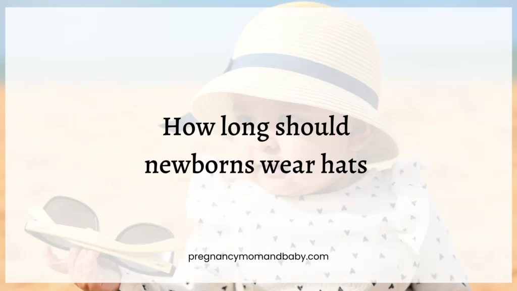 How long should newborns wear hats 