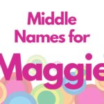 300+ Elegant middle names for Maggie exclusive ideas